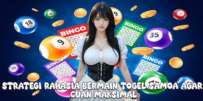 Strategi Rahasia Bermain Togel Samoa Agar Cuan Maksimal