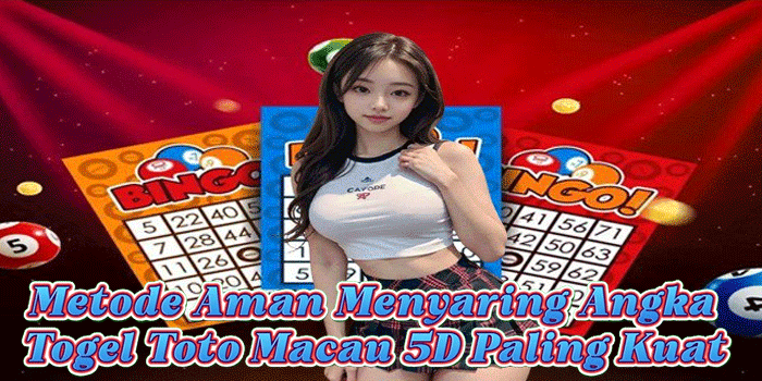 Metode Aman Menyaring Angka Togel Toto Macau 5D Paling Kuat Metode Aman Menyaring Angka Togel Toto Macau 5D Paling Kuat