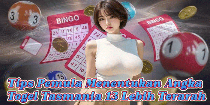 Tips Pemula Menentukan Angka Togel Tasmania 13 Lebih Terarah Tips Pemula Menentukan Angka Togel Tasmania 13 Lebih Terarah