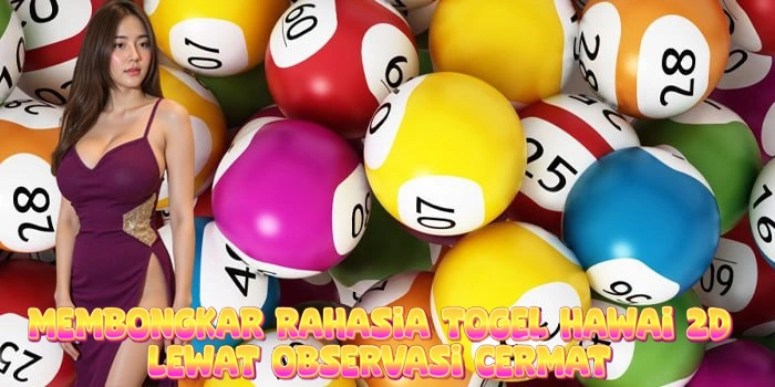 Membongkar Rahasia Togel Hawai 2D Lewat Observasi Cermat